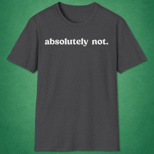 Absolutely Not T-Shirt