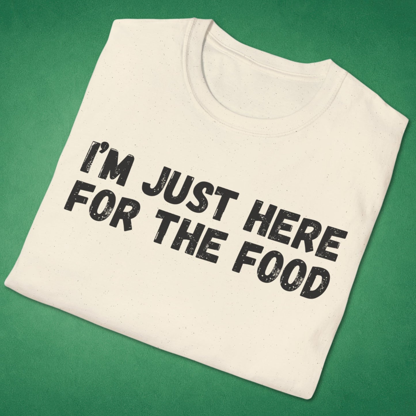 I'm Just Here For The Food T-Shirt