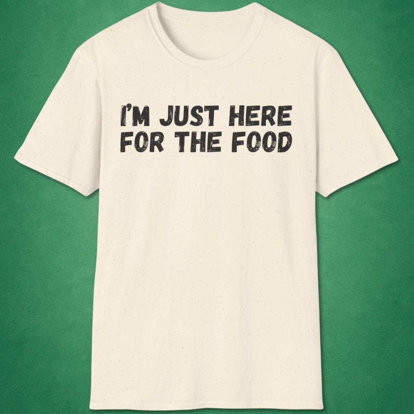 I'm Just Here For The Food T-Shirt