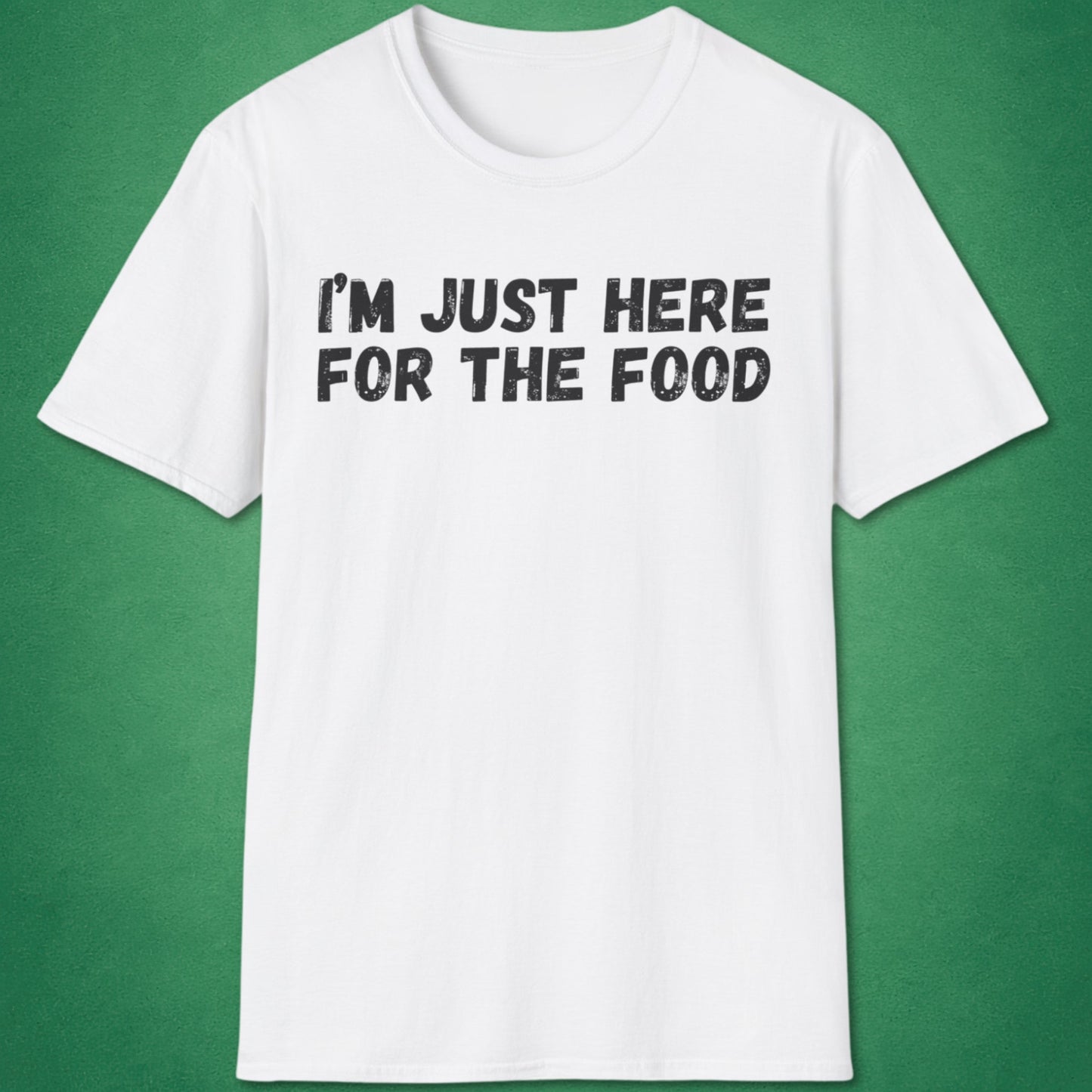 I'm Just Here For The Food T-Shirt