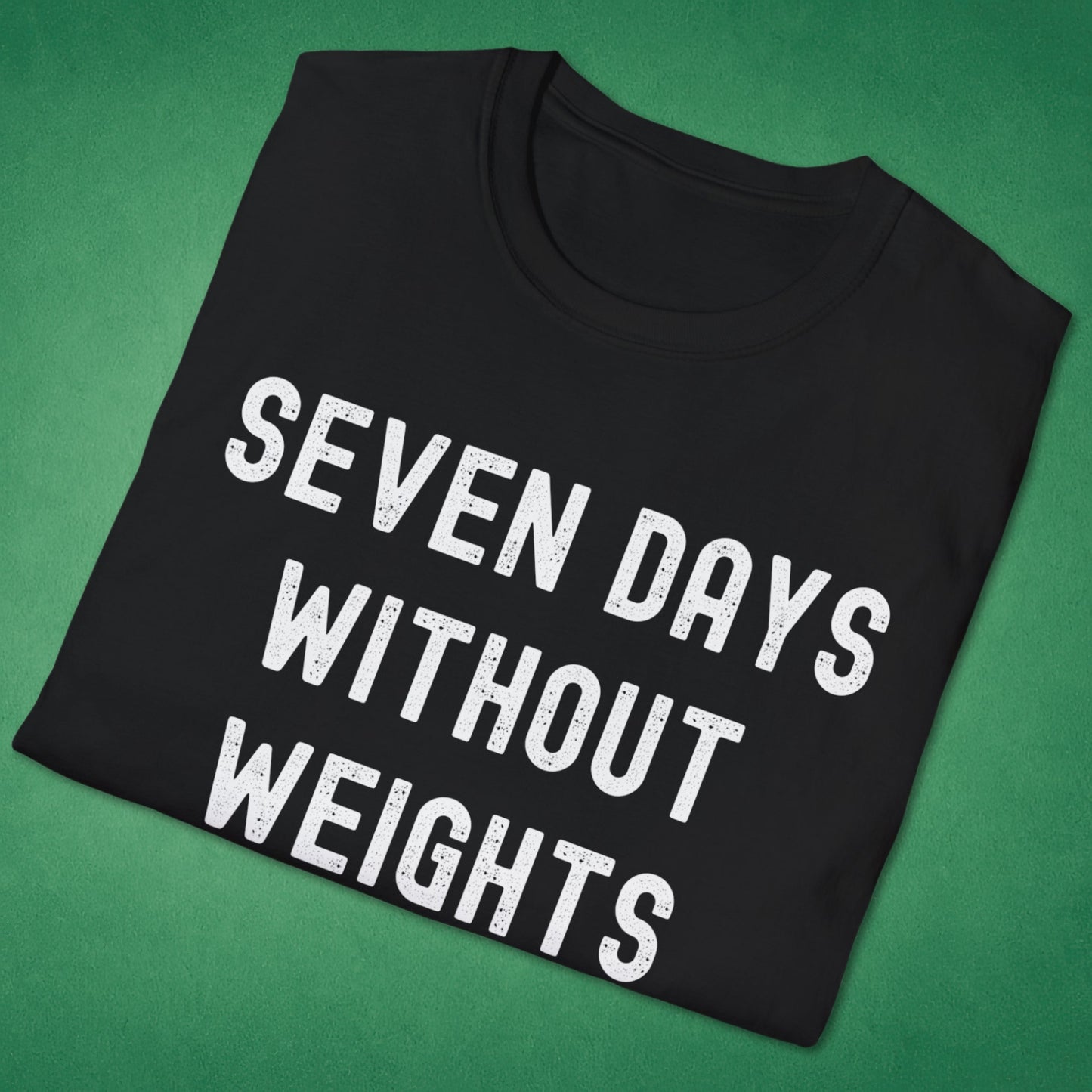 Seven Days Without Weights T-Shirt