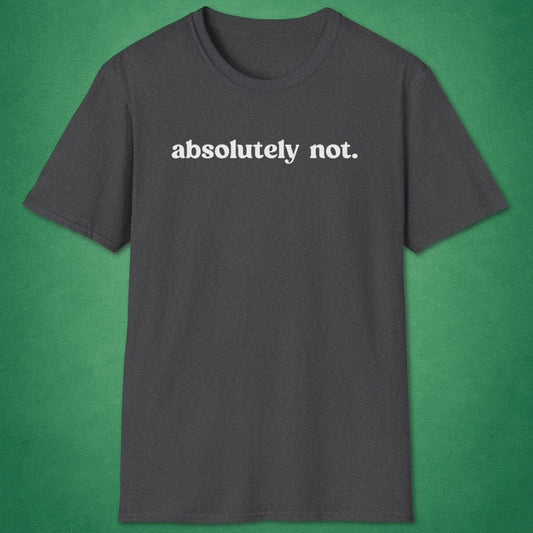 Absolutely Not T-Shirt