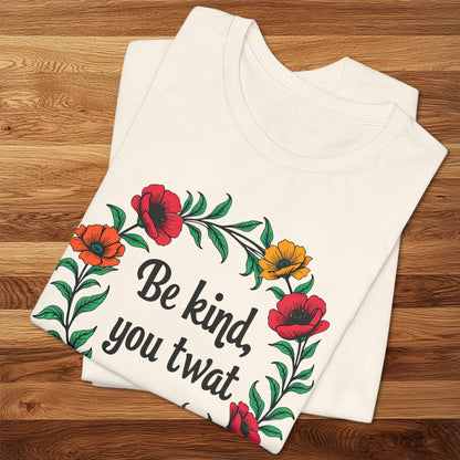 Be Kind You Twat T-Shirt