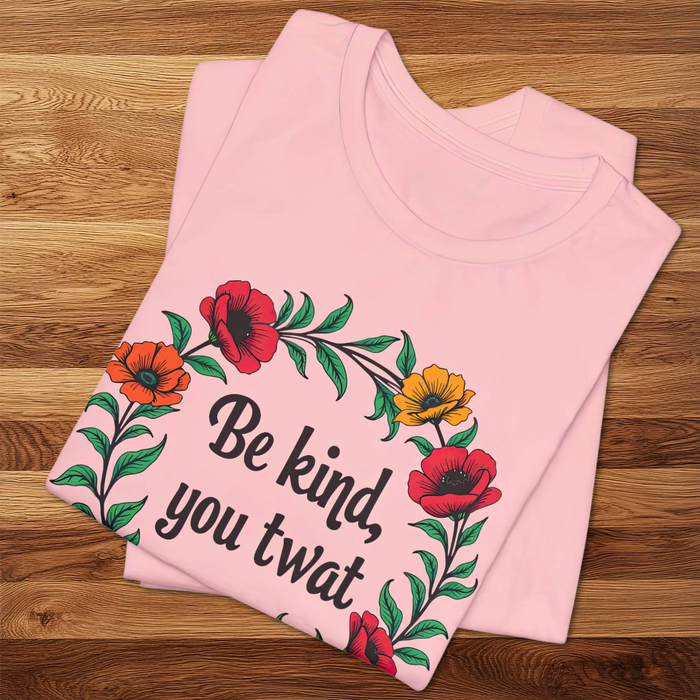 Be Kind You Twat T-Shirt