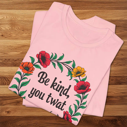 Be Kind You Twat T-Shirt