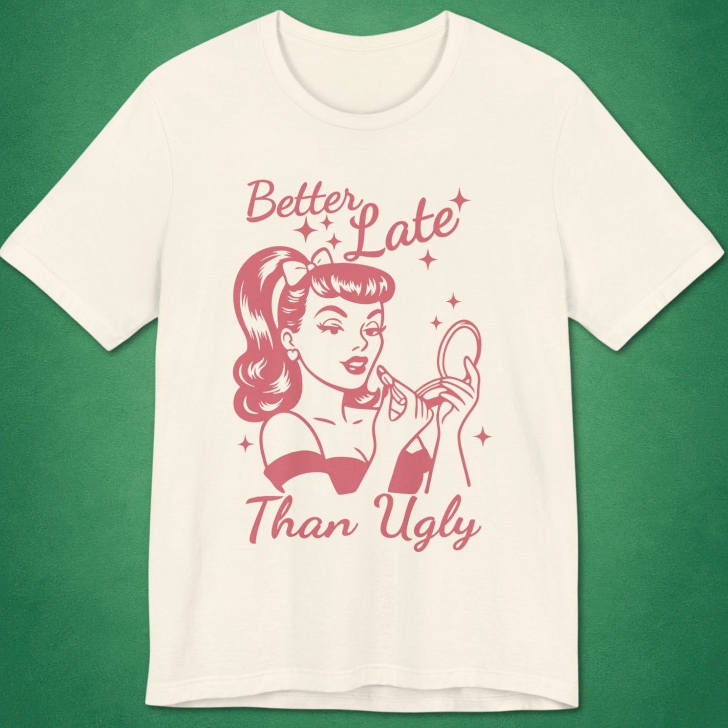 Better Late Than Ugly T-Shirt