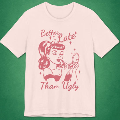 Better Late Than Ugly T-Shirt