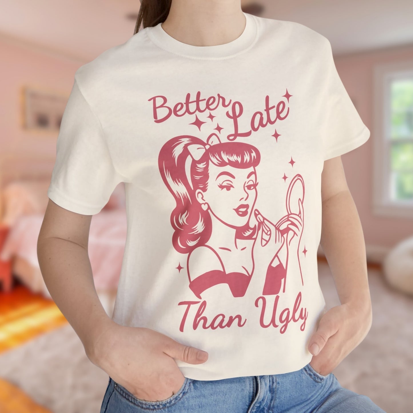 Better Late Than Ugly T-Shirt