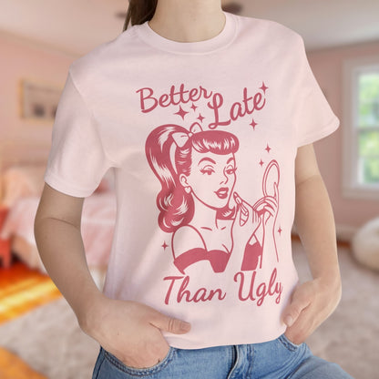 Better Late Than Ugly T-Shirt