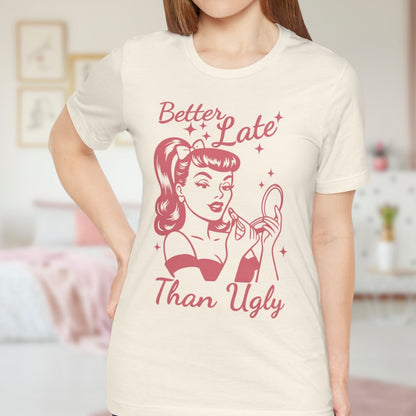 Better Late Than Ugly T-Shirt
