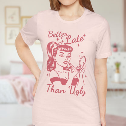 Better Late Than Ugly T-Shirt