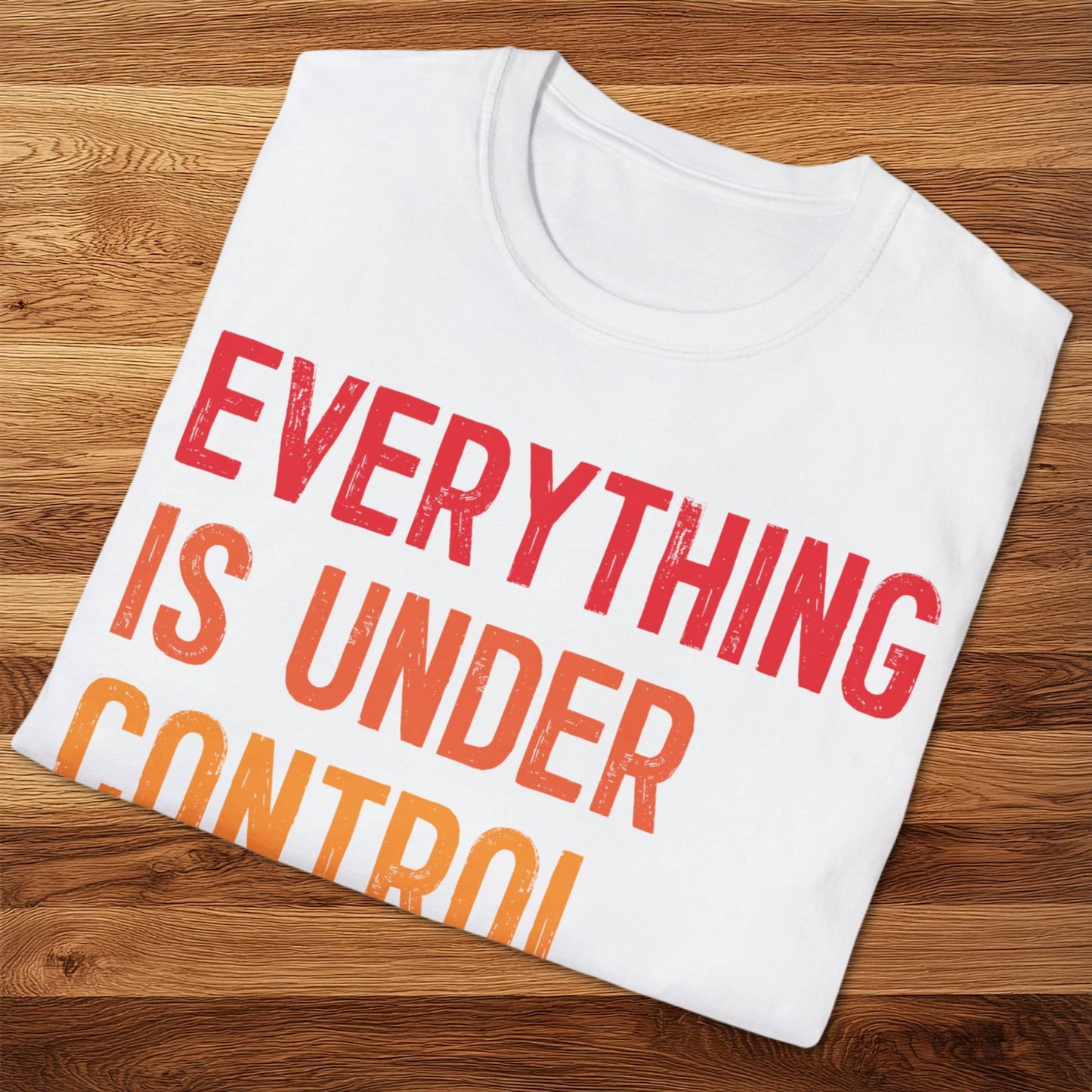 Everything Is Under Control T-Shirt