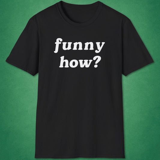 Funny How T-Shirt