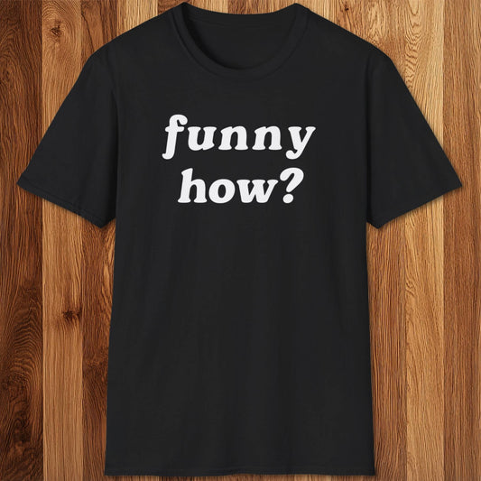 Funny How T-Shirt
