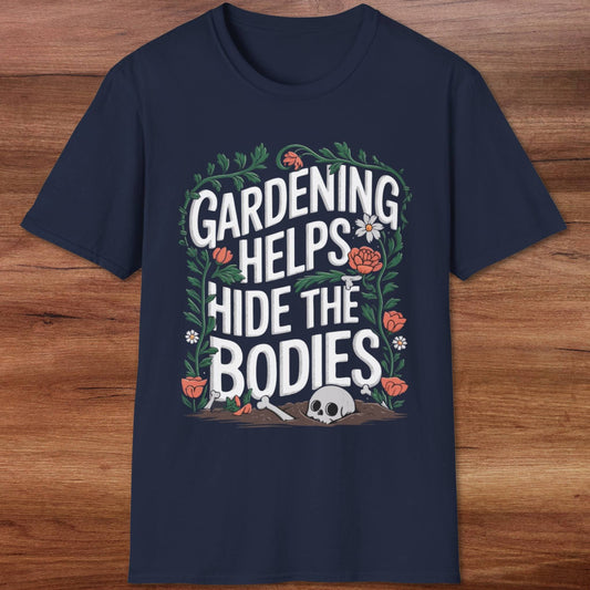 Gardening Helps Hide The Bodies T-Shirt