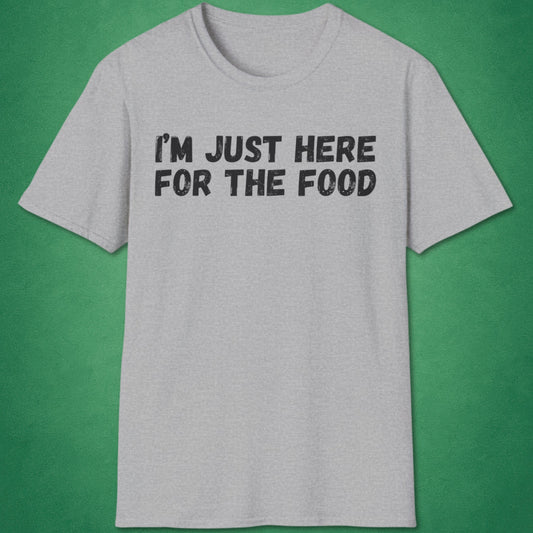 I'm Just Here For The Food T-Shirt