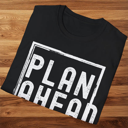 Plan Ahead T-Shirt