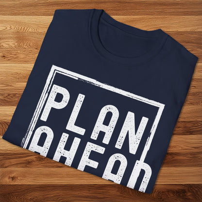Plan Ahead T-Shirt