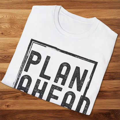Plan Ahead T-Shirt