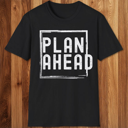 Plan Ahead T-Shirt