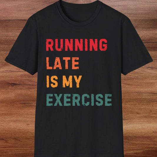 Running Late Is My Exercise T-Shirt