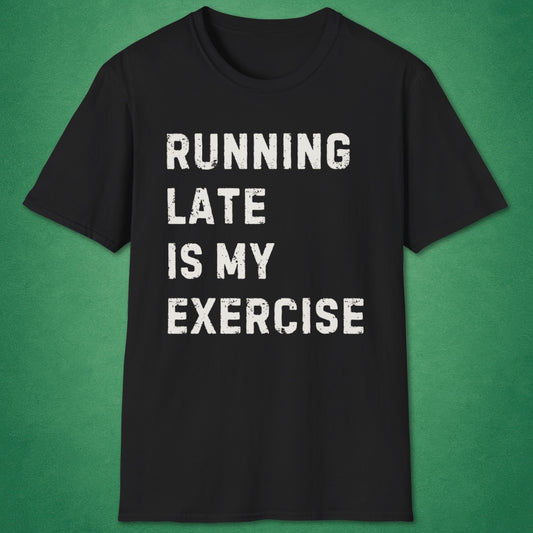 Running Late Is My Exercise T-Shirt