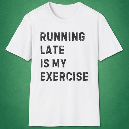 Running Late Is My Exercise T-Shirt