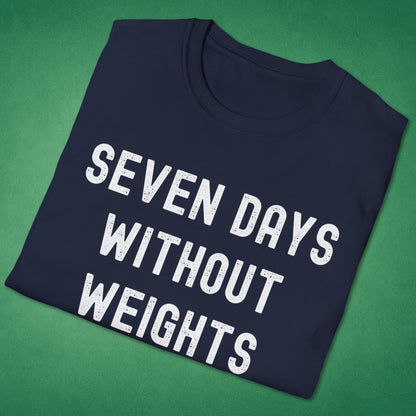 Seven Days Without Weights T-Shirt